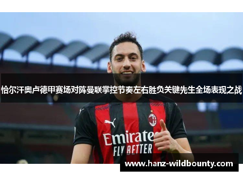 恰尔汗奥卢德甲赛场对阵曼联掌控节奏左右胜负关键先生全场表现之战