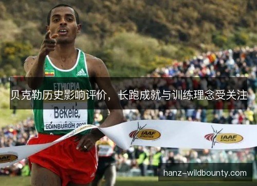 贝克勒历史影响评价，长跑成就与训练理念受关注