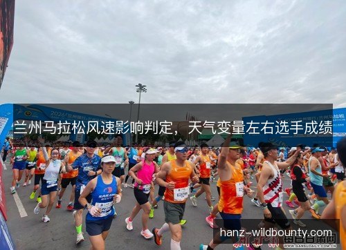 兰州马拉松风速影响判定，天气变量左右选手成绩